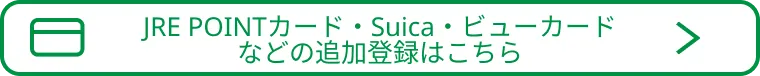 JRE POINTカード・Suica・ビューカードなどの追加登録はこちら