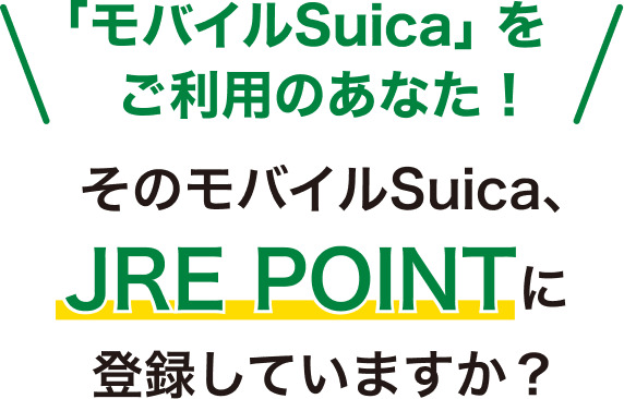 「モバイルSuica」をご利用のあなた!そのモバイルSuica、JRE POINTに登録していますか?